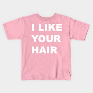 I Like Your Hair Kids T-Shirt